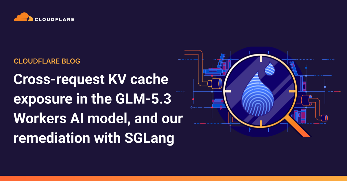 Cross-request KV cache exposure in the GLM-5.3 Workers AI model, and our remediation with SGLang — article from blog.cloudflare.com